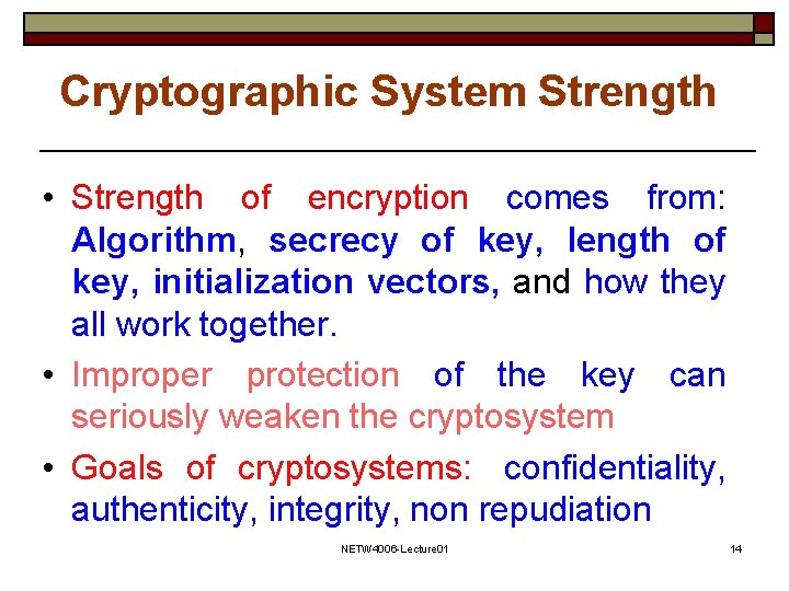 Cryptographic System Strength • Strength of encryption comes from: Algorithm, secrecy of key, length