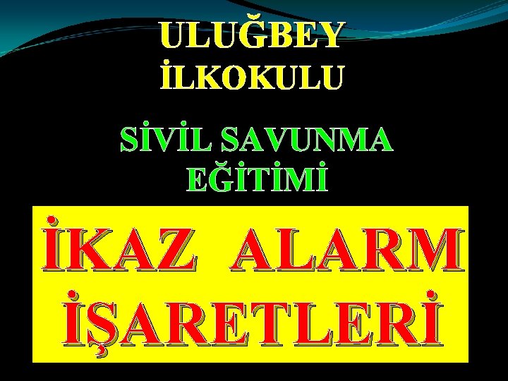 ULUĞBEY İLKOKULU SİVİL SAVUNMA EĞİTİMİ İKAZ ALARM İŞARETLERİ 