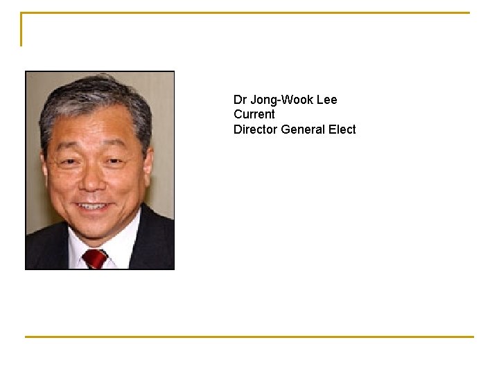 Dr Jong-Wook Lee Current Director General Elect 