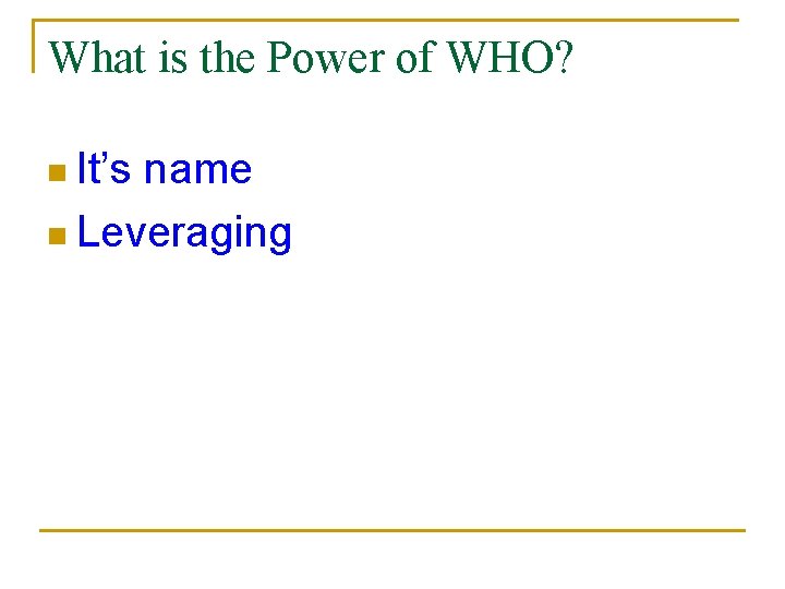 What is the Power of WHO? n It’s name n Leveraging 