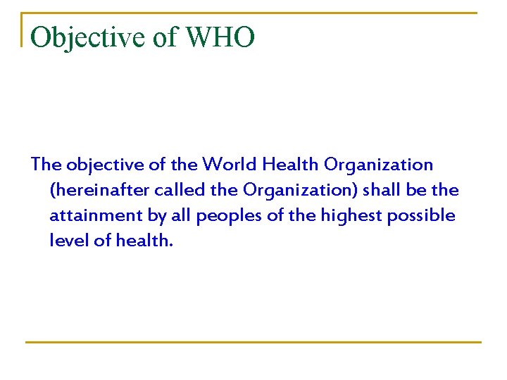 Objective of WHO The objective of the World Health Organization (hereinafter called the Organization)