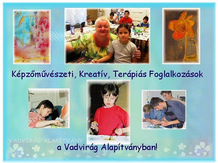 Képzőművészeti, Kreatív, Terápiás Foglalkozások a Vadvirág Alapítványban! 