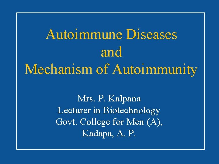 Autoimmune Diseases and Mechanism of Autoimmunity Mrs. P. Kalpana Lecturer in Biotechnology Govt. College