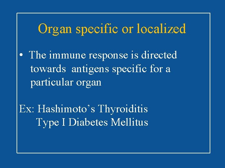 Organ specific or localized • The immune response is directed towards antigens specific for