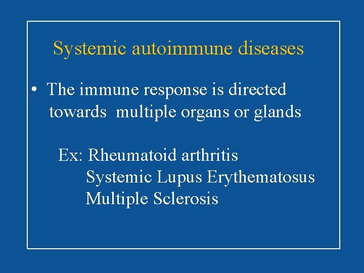 Systemic autoimmune diseases • The immune response is directed towards multiple organs or glands