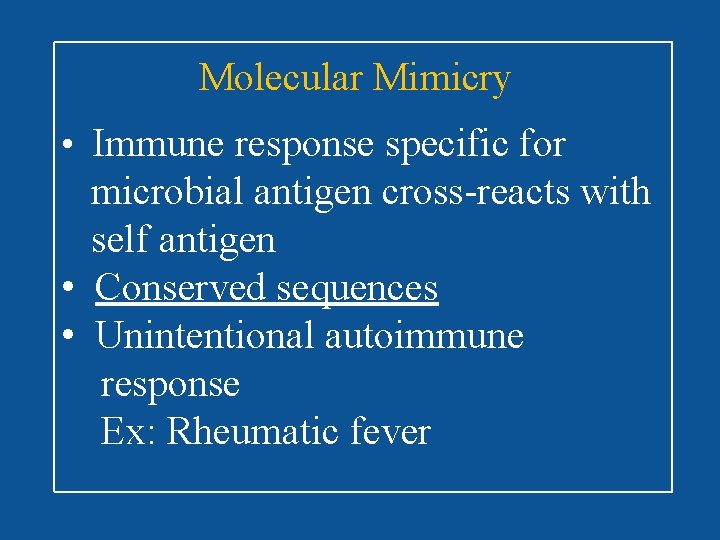 Molecular Mimicry • Immune response specific for microbial antigen cross-reacts with self antigen •