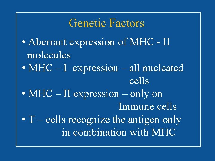 Genetic Factors • Aberrant expression of MHC - II molecules • MHC – I