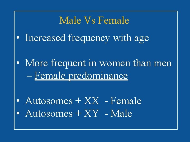 Male Vs Female • Increased frequency with age • More frequent in women than