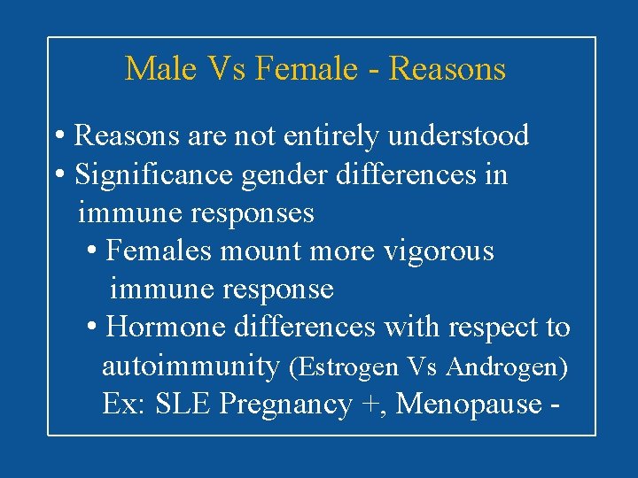 Male Vs Female - Reasons • Reasons are not entirely understood • Significance gender