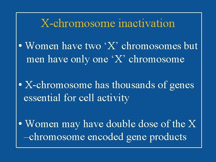 X-chromosome inactivation • Women have two ‘X’ chromosomes but men have only one ‘X’