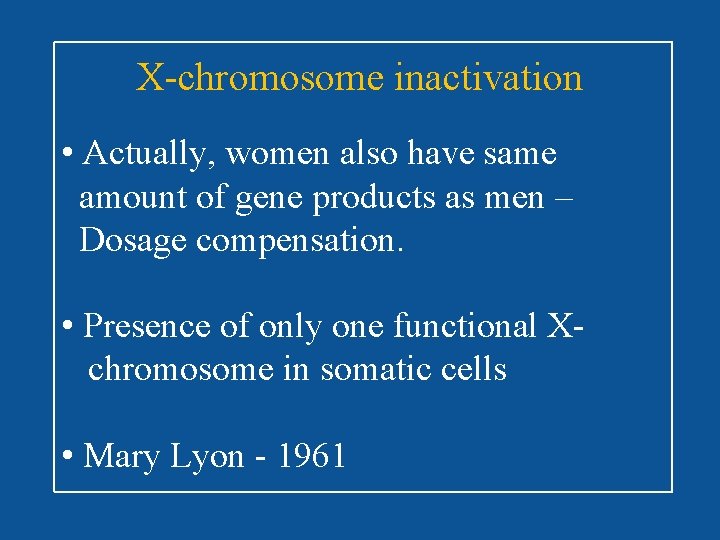 X-chromosome inactivation • Actually, women also have same amount of gene products as men