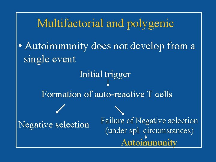 Multifactorial and polygenic • Autoimmunity does not develop from a single event Initial trigger