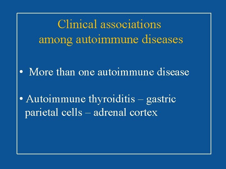 Clinical associations among autoimmune diseases • More than one autoimmune disease • Autoimmune thyroiditis