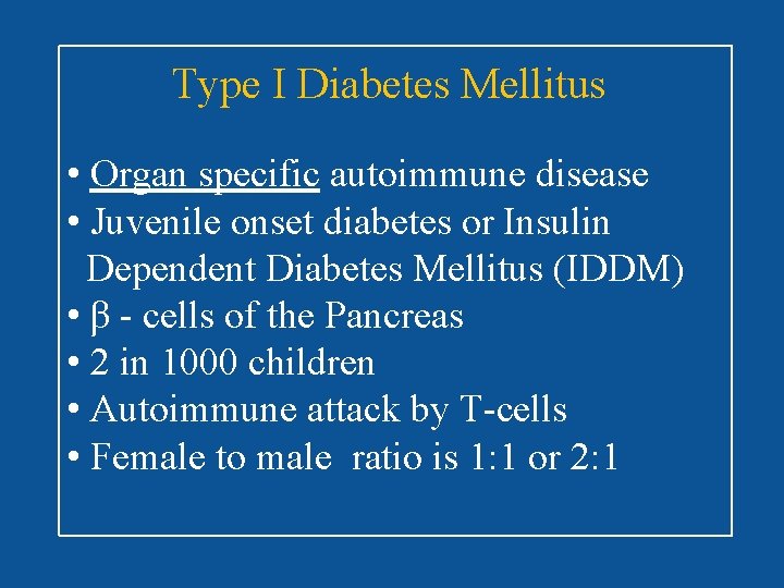 Type I Diabetes Mellitus • Organ specific autoimmune disease • Juvenile onset diabetes or
