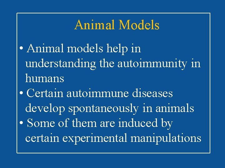 Animal Models • Animal models help in understanding the autoimmunity in humans • Certain