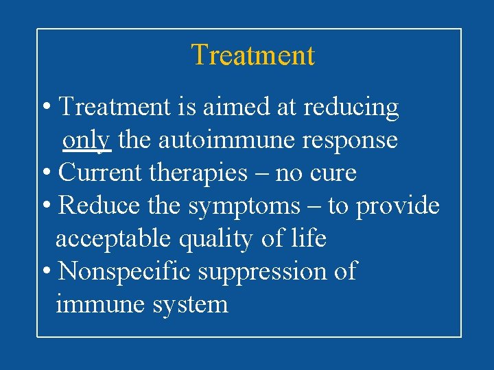 Treatment • Treatment is aimed at reducing only the autoimmune response • Current therapies