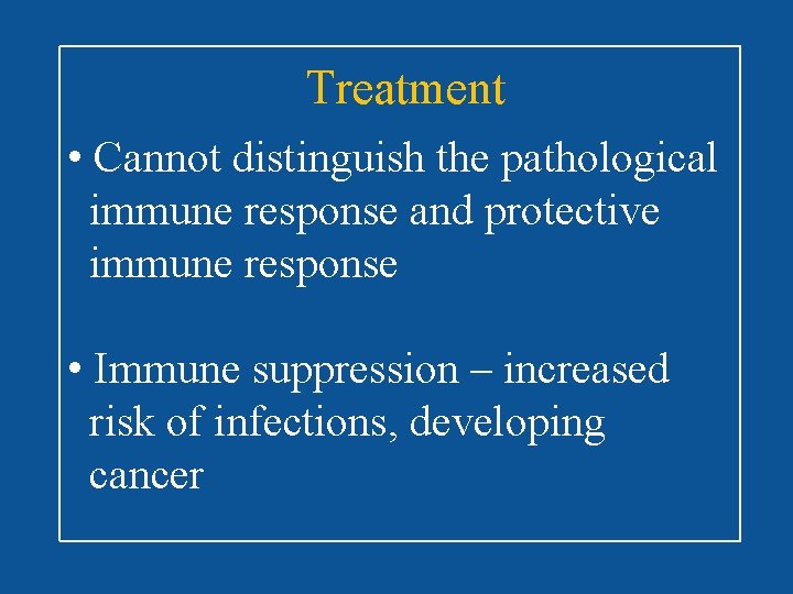 Treatment • Cannot distinguish the pathological immune response and protective immune response • Immune