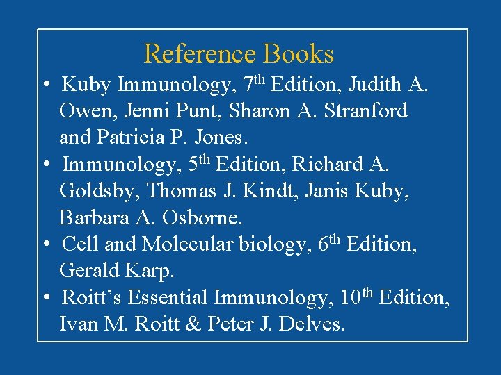 Reference Books • Kuby Immunology, 7 th Edition, Judith A. Owen, Jenni Punt, Sharon