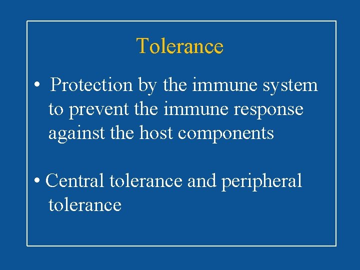 Tolerance • Protection by the immune system to prevent the immune response against the