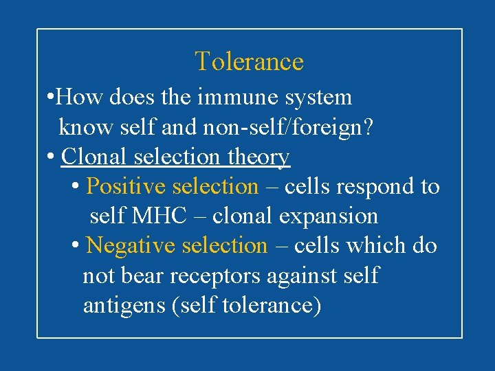 Tolerance • How does the immune system know self and non-self/foreign? • Clonal selection