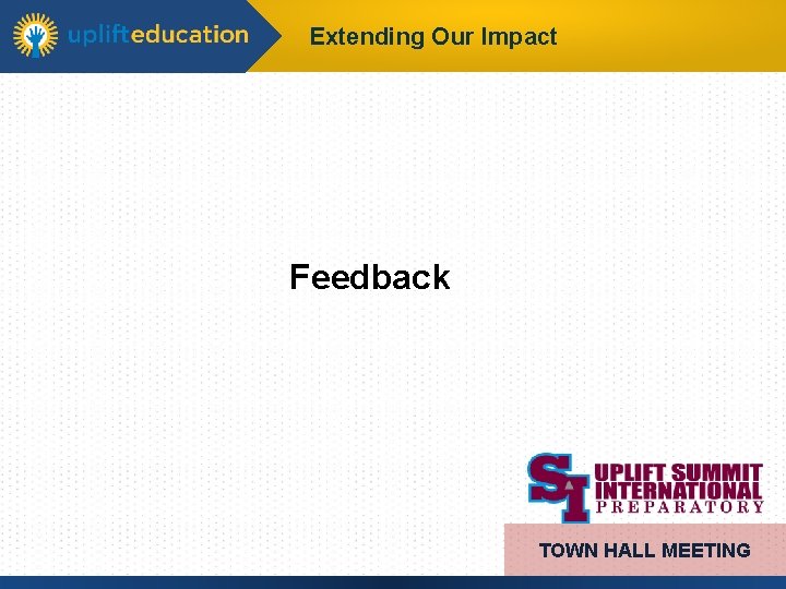 Extending Our Impact Feedback TOWN HALL MEETING 