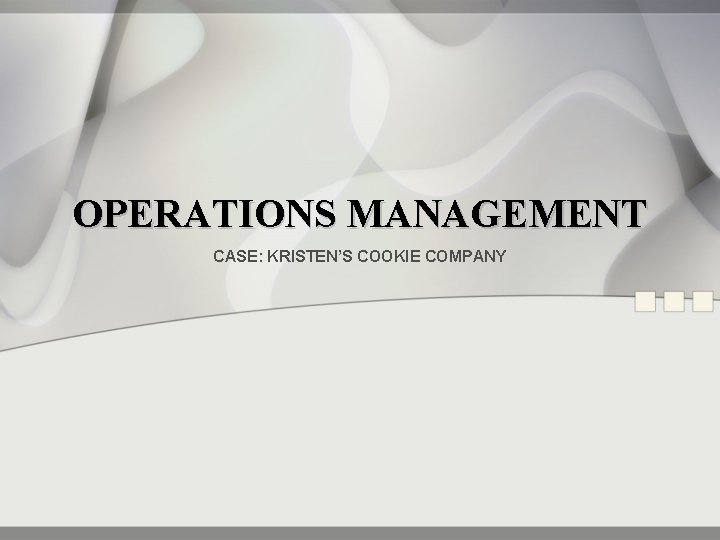 OPERATIONS MANAGEMENT CASE: KRISTEN’S COOKIE COMPANY 