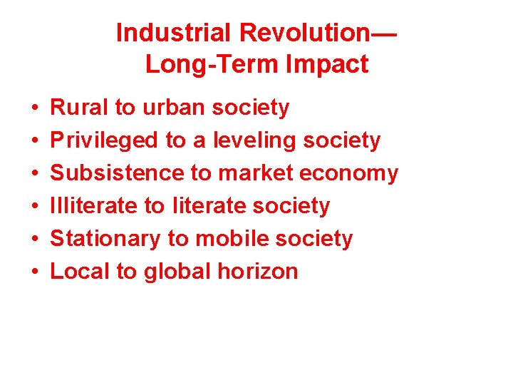 Industrial Revolution— Long-Term Impact • • • Rural to urban society Privileged to a