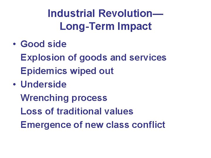 Industrial Revolution— Long-Term Impact • Good side Explosion of goods and services Epidemics wiped