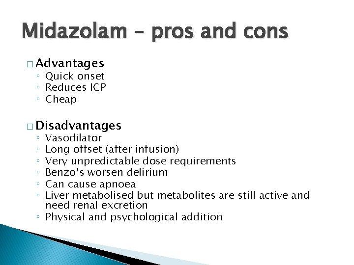 Midazolam – pros and cons � Advantages ◦ Quick onset ◦ Reduces ICP ◦
