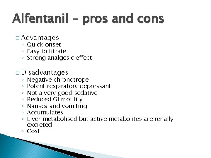 Alfentanil – pros and cons � Advantages ◦ Quick onset ◦ Easy to titrate