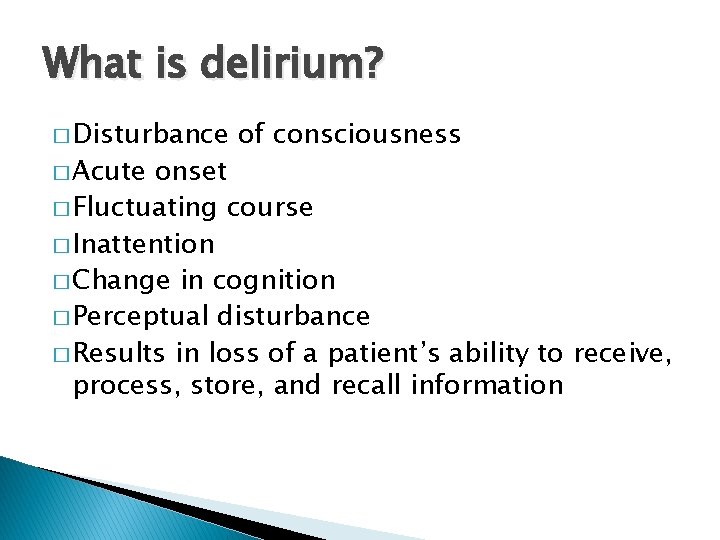 What is delirium? � Disturbance � Acute of consciousness onset � Fluctuating course �