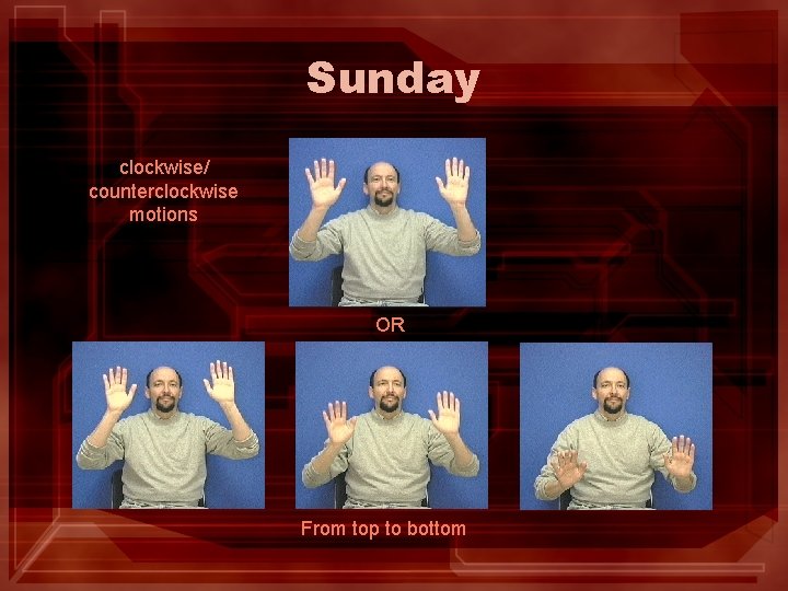 Sunday clockwise/ counterclockwise motions OR From top to bottom 