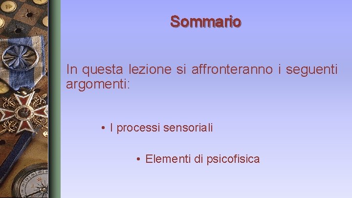 Sommario In questa lezione si affronteranno i seguenti argomenti: • I processi sensoriali •