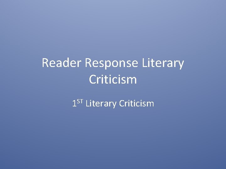 Reader Response Literary Criticism 1 ST Literary Criticism 