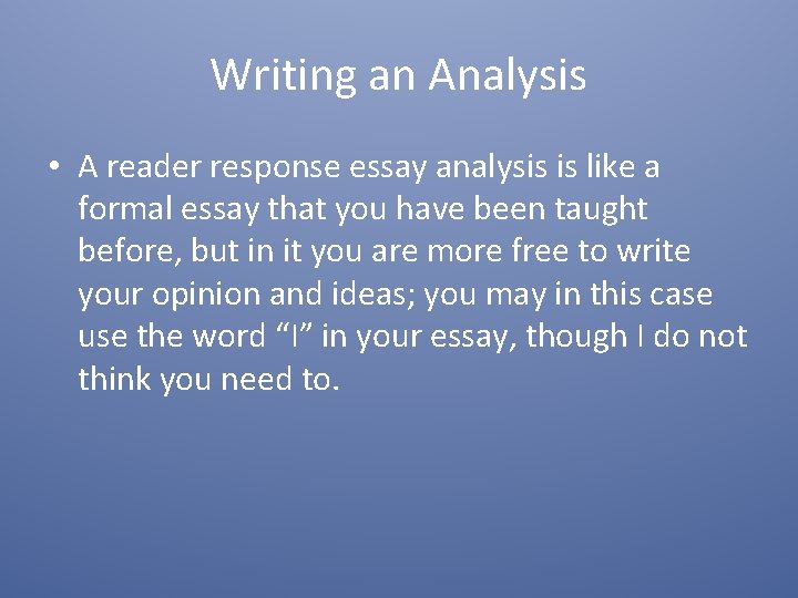 Writing an Analysis • A reader response essay analysis is like a formal essay