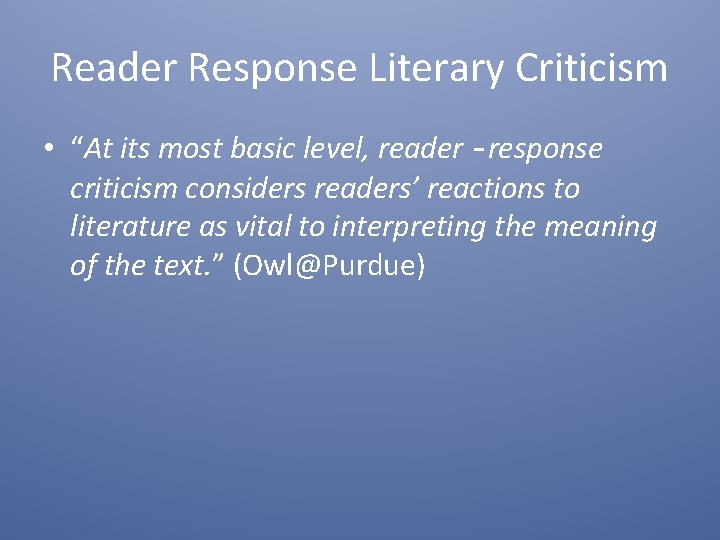 Reader Response Literary Criticism • “At its most basic level, reader – response criticism