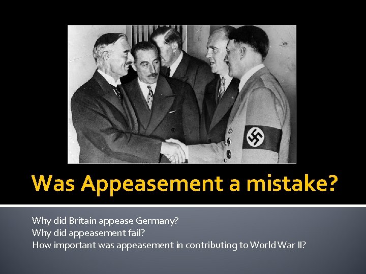 Was Appeasement a mistake? Why did Britain appease Germany? Why did appeasement fail? How