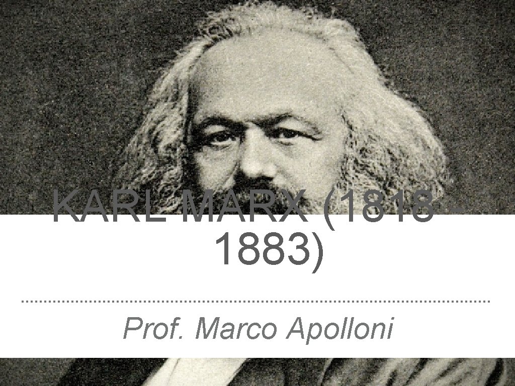 KARL MARX (1818 1883) Prof. Marco Apolloni 