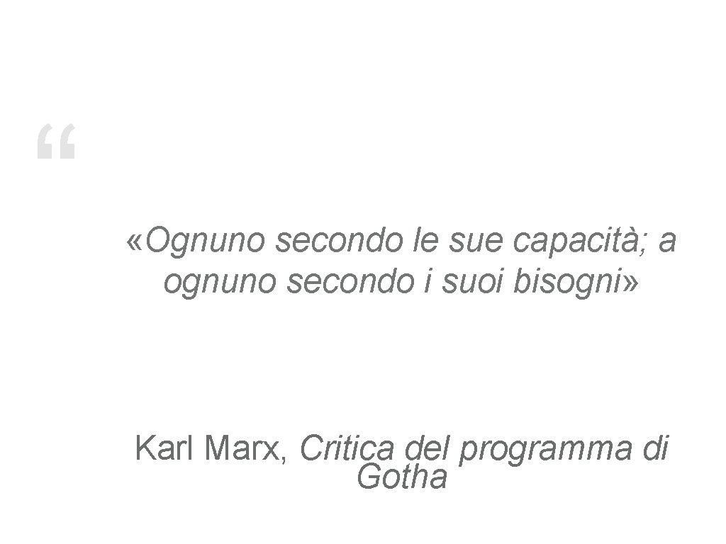 “ «Ognuno secondo le sue capacità; a ognuno secondo i suoi bisogni» Karl Marx,