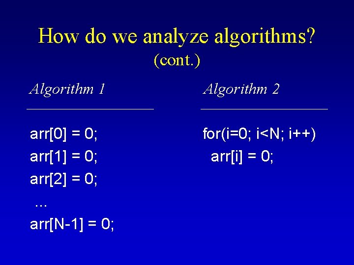 How do we analyze algorithms? (cont. ) Algorithm 1 Algorithm 2 arr[0] = 0;