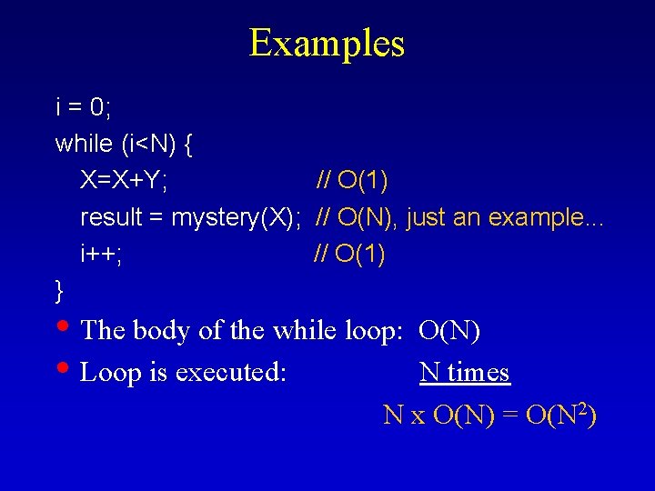 Examples i = 0; while (i<N) { X=X+Y; // O(1) result = mystery(X); //