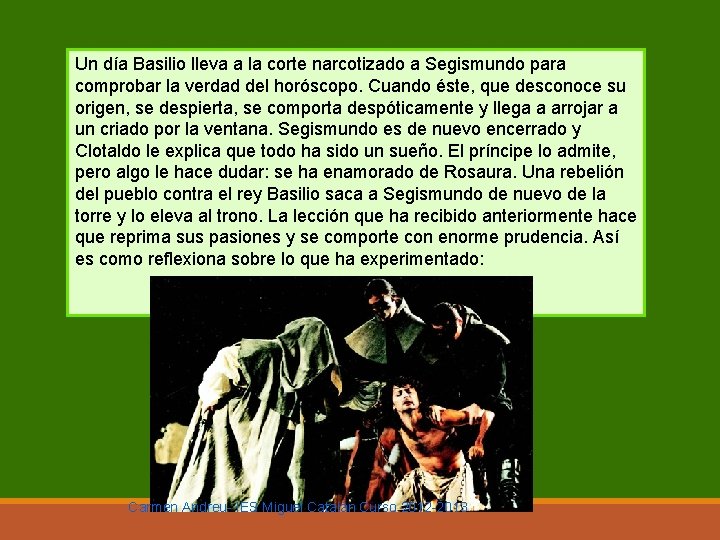 Un día Basilio lleva a la corte narcotizado a Segismundo para comprobar la verdad