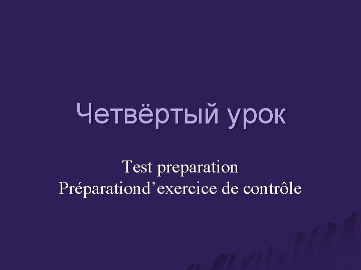 Четвёртый урок Test preparation Préparationd’exercice de contrôle 