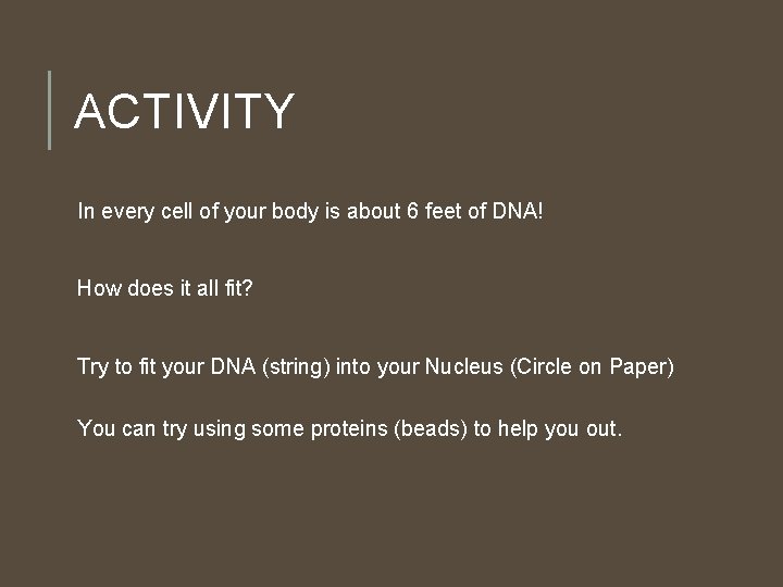 ACTIVITY In every cell of your body is about 6 feet of DNA! How ACTIVITY In every cell of your body is about 6 feet of DNA! How