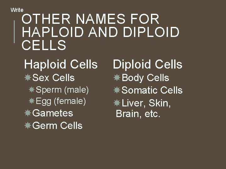 Write OTHER NAMES FOR HAPLOID AND DIPLOID CELLS Haploid Cells Diploid Cells Sex Cells Write OTHER NAMES FOR HAPLOID AND DIPLOID CELLS Haploid Cells Diploid Cells Sex Cells