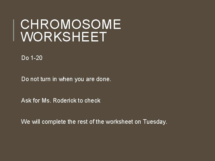 CHROMOSOME WORKSHEET Do 1 -20 Do not turn in when you are done. Ask CHROMOSOME WORKSHEET Do 1 -20 Do not turn in when you are done. Ask