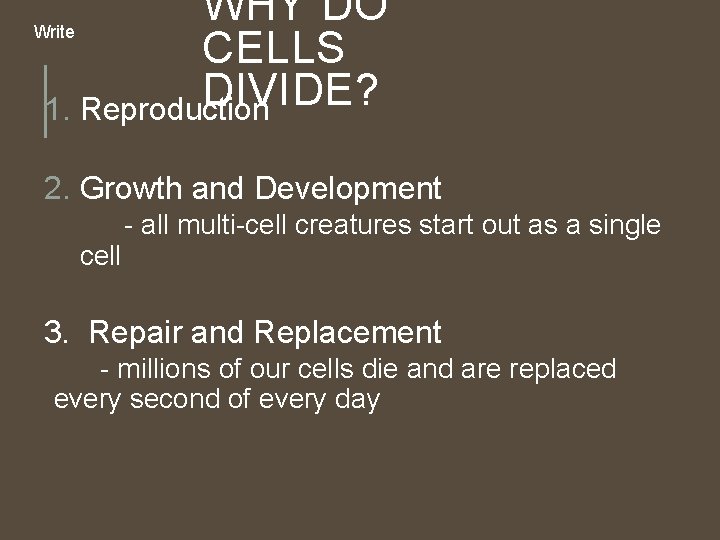 WHY DO Write CELLS DIVIDE? 1. Reproduction 2. Growth and Development cell - all WHY DO Write CELLS DIVIDE? 1. Reproduction 2. Growth and Development cell - all