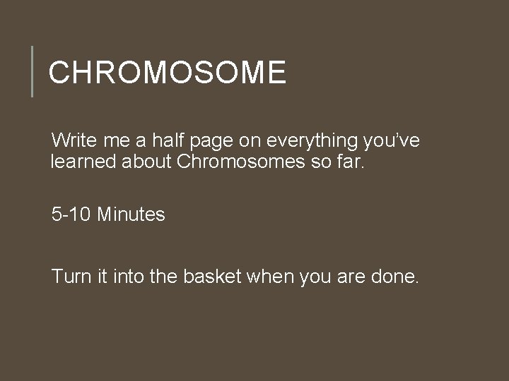 CHROMOSOME Write me a half page on everything you’ve learned about Chromosomes so far. CHROMOSOME Write me a half page on everything you’ve learned about Chromosomes so far.