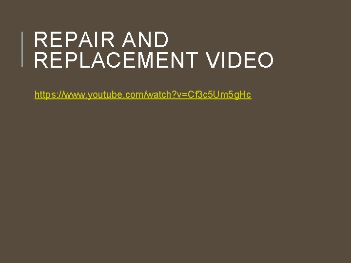 REPAIR AND REPLACEMENT VIDEO https: //www. youtube. com/watch? v=Cf 3 c 5 Um 5 REPAIR AND REPLACEMENT VIDEO https: //www. youtube. com/watch? v=Cf 3 c 5 Um 5