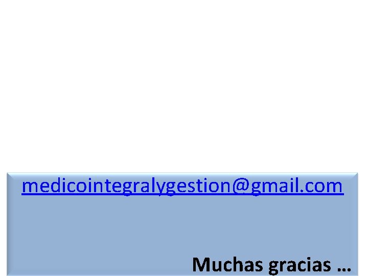 medicointegralygestion@gmail. com Muchas gracias … medicointegralygestion@gmail. com Muchas gracias …